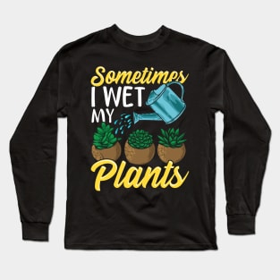 Funny Sometimes I Wet My Plants Gardening Pun Long Sleeve T-Shirt